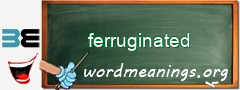 WordMeaning blackboard for ferruginated